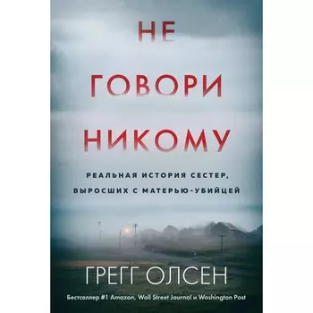 Не говори никому. Реальная история сестёр, выросших с матерью-убийцей. Олсен Г.