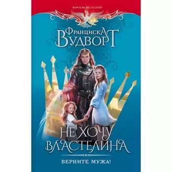 Не хочу властелина. Верните мужа! Вудворт Ф.