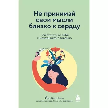 Не принимай свои мысли близко к сердцу. Как отстать от себя и начать жить спокойно. Чжен Й.К.