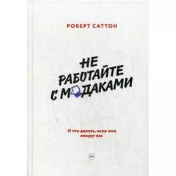 Не работайте с мудаками. И что делать, если они вокруг вас. 4-е издание. Саттон Р.