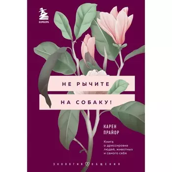 Не рычите на собаку! Книга о дрессировке людей, животных и самого себя. Прайор Карен