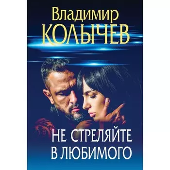 Не стреляйте в любимого. Колычев В.Г.