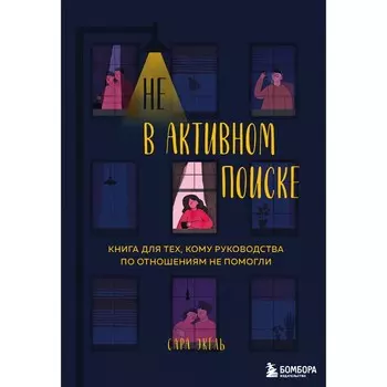 Не в активном поиске. Книга для тех, кому руководства по отношениям не помогли. Экель Сара