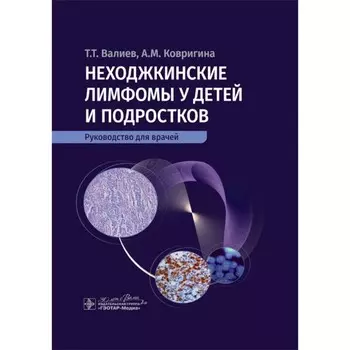 Неходжкинские лимфомы у детей и подростков. Руководство для врачей. Ковригина А.М., Валиев Т.Т.