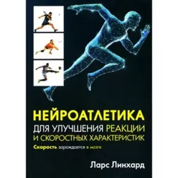 Нейроатлетика для улучшения реакции и скоростных характеристик: скорость зарождается в мозге. Линхард Л.