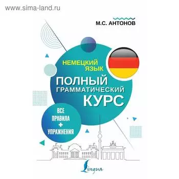 Немецкий язык. Все правила + упражнения. Полный грамматический курс. Антонов М. С.