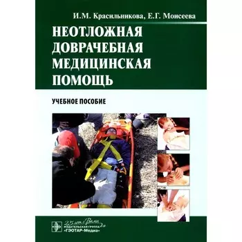 Неотложная доврачебная медицинская помощь. Учебное пособие. Красильникова И.М., Моисеева Е.Г.
