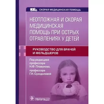 Неотложная и скорая медицинская помощь при острых отравлениях у детей. Руководство для врачей и фельдшеров. Под ред. Плавунова Н.Ф., Суходоловой Г.Н.