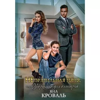 НЕправильная няня, или Уборщица для олигарха. Кроваль Я.