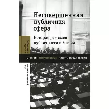 Несовершенная публичная сфера. История режимов публичности в России. Сборник статей