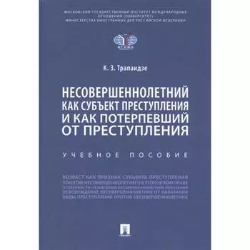 Несовершеннолетний как субъект преступления и как потерпевший от преступления. Учебное пособие Трапаидзе К.З.