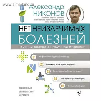 Нет неизлечимых болезней. Научный подход к ненаучной медицине. Никонов А. П.