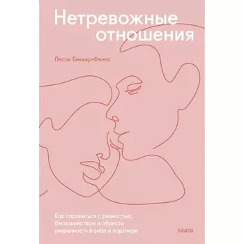 Нетревожные отношения. Как справиться с ревностью, беспокойством и обрести уверенность в себе и партнёре. Беккер-Фелпс Л.