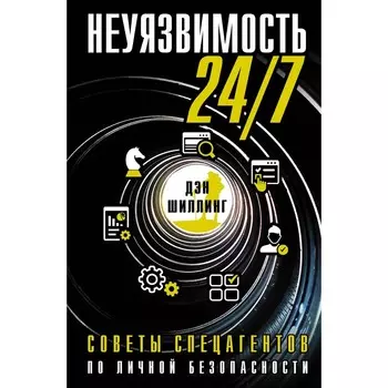 Неуязвимость 24/7. Советы спецагентов по личной безопасности. Шиллинг Д.