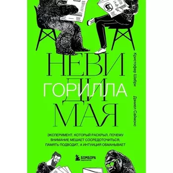 Невидимая горилла. Эксперимент, который раскрыл, почему внимание мешает сосредоточиться, память подводит, а интуиция обманывает. Кристофер Ш., Дэниел С.
