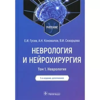 Неврология и нейрохирургия. В 2-х томах. Том 1. Неврология. 5-е издание, дополненное. Гусев Е.И. и др.