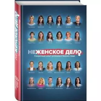 НеЖЕНСКОЕ ДЕЛО. Секретный опыт успешных бизнес-леди. Белов В. Ю., Шуравина О. Н., Синичкина А. И.