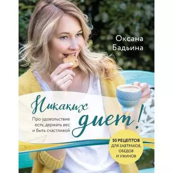 Никаких диет! Про удовольствие есть, держать вес и быть счастливой. Оксана Бадьина