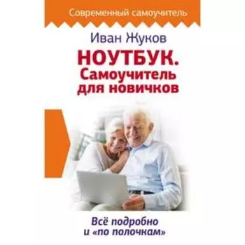 Ноутбук. Самоучитель для новичков. Все подробно и «по полочкам». Жуков Иван