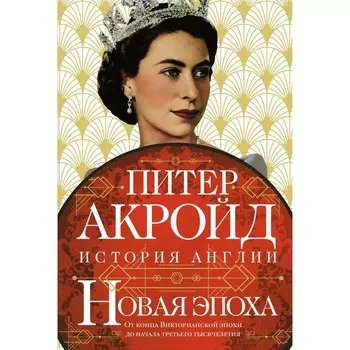 Новая эпоха. История Англии. От конца Викторианской эпохи до начала третьего тысячелетия. Акройд П.