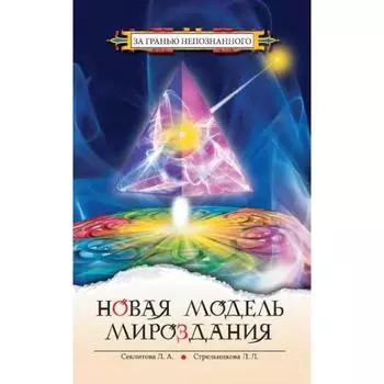 Новая модель мироздания. 4-е издание. Секлитова Л.А., Стрельникова Л.Л.