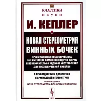 Новая стереометрия винных бочек преимущественно австрийских, как имеющих самую выгодную форму и исключительно удобное употребление… 2-е издание, стереотипное. Кеплер И.