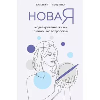 Новая Я: моделирование жизни с помощью астрологии. Прошина К.