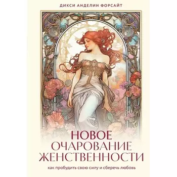 Новое очарование женственности. Как пробудить свою силу и сберечь любовь. Форсайт Д.А.