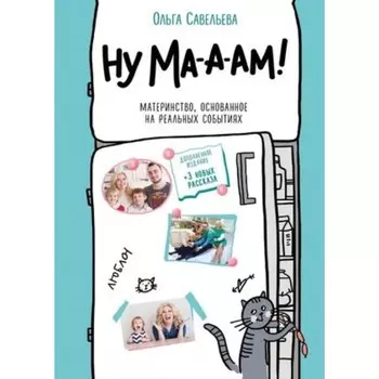Ну ма-а-ам! Материнство, основанное на реальных событиях. Савельева О.А.