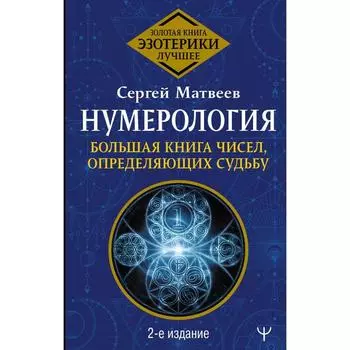 Нумерология. Большая книга чисел, определяющих судьбу. 2-е издание. Матвеев Сергей