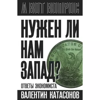 Нужен ли нам Запад? Ответы экономиста. Катасонов В.