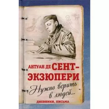 Нужно верить в людей? Дневники, письма. Сент-Экзюпери А. де