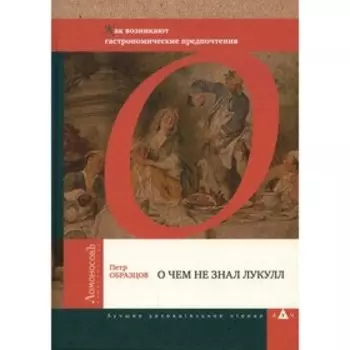 О чем не знал Лукулл. Как возникают гастрономические предпочтения. Образцов П.