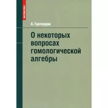 О некоторых вопросах гомологической алгебры. Гротендик А.