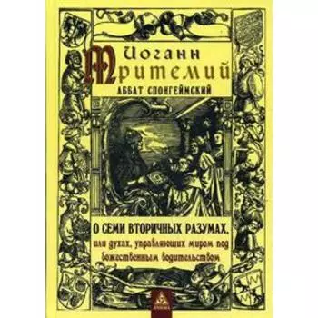 О семи вторичных разумах, или духах, управляющих миром под божественным водительством. Тритемий И.