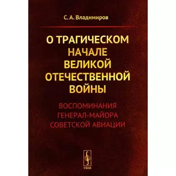 О трагическом начале Великой Отечественной войны. Воспоминания генерал-майора советской авиации. Владимиров С.А.