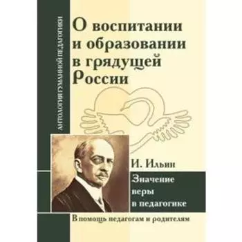 О воспитании и образовании в грядущей России. Значение веры в педагогике. Ильин И.
