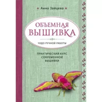 Объёмная вышивка. Чудо ручной работы. Практический курс современной вышивки. Зайцева А. А.