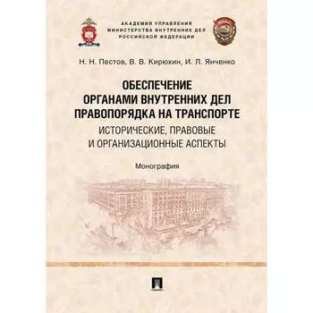 Обеспечение органами внутренних дел правопорядка на транспорте. Исторические, правовые аспекты. Пестов, Кирюхин, Янченко