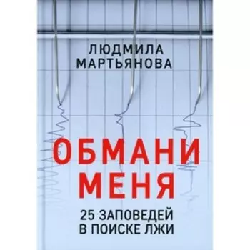 Обмани меня. 25 заповедей в поиске лжи. Мартьянова Л.