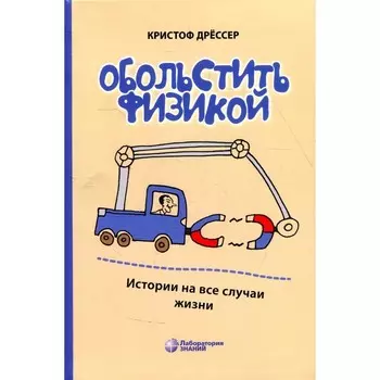 Обольстить физикой. Истории на все случаи жизни. 7-е издание. Дрессер К.