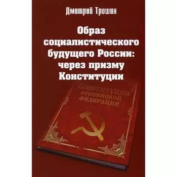 Образ социалистического будущего России: через призму Конституции. Трошин Д.В.