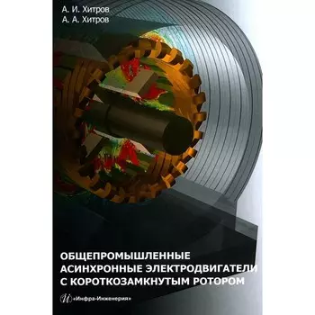 Общепромышленные асинхронные электродвигатели с короткозамкнутым ротором. Справочник. 2-е издание, переработанное и дополненное. Хитров А.И., Хитров А.А.