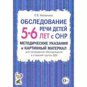Обследование речи детей 5-6 лет с ОНР. Методические указания и картинный материал для проведения обследования в старшей группе ДОУ. Мазанова Е.В.