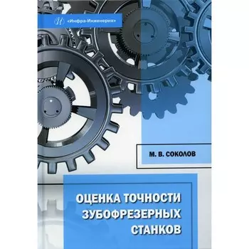 Оценка точности зубофрезерных станков. Монография. Соколов М.В.