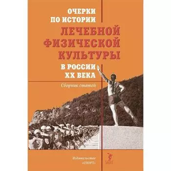 Очерки по истории лечебной физической культуры в России XX века: Сборник статей