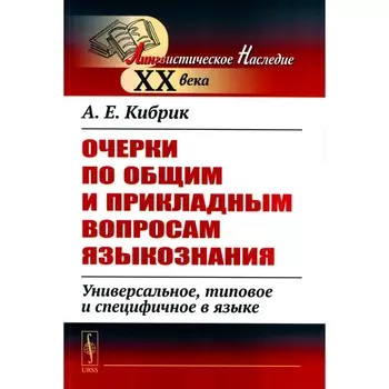 Очерки по общим и прикладным вопросам языкознания. Универсальное, типовое и специфичное в языке. Кибрик А.Е.