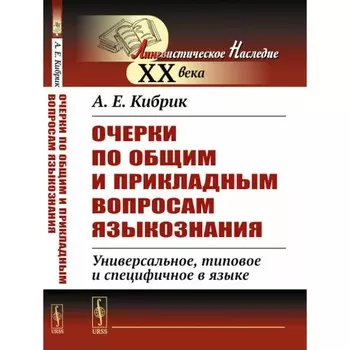 Очерки по общим и прикладным вопросам языкознания. Универсальное, типовое и специфичное в языке. Кибрик А.Е.