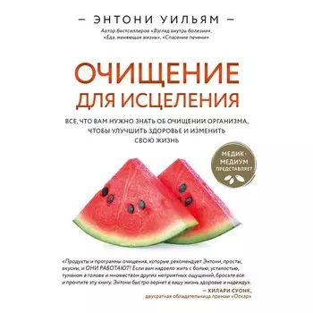 Очищение для исцеления. Все, что вам нужно знать об очищении организма, чтобы улучшить здоровье и изменить свою жизнь. Уильям Энтони