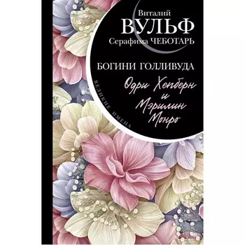 Одри Хепберн и Мэрилин Монро. Богини Голливуда. Вульф В.Я., Чеботарь С.А.
